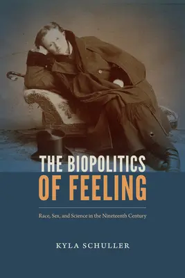 Az érzés biopolitikája: Faj, nem és tudomány a tizenkilencedik században - The Biopolitics of Feeling: Race, Sex, and Science in the Nineteenth Century