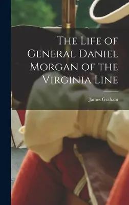 Daniel Morgan tábornok élete a virginiai hadseregből - The Life of General Daniel Morgan of the Virginia Line