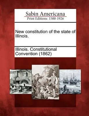 Illinois állam új alkotmánya. - New Constitution of the State of Illinois.