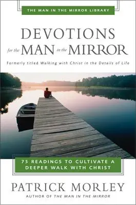 Áhítatok a tükörben lévő férfinak: 75 olvasmány a Krisztussal való mélyebb együttlét ápolásához - Devotions for the Man in the Mirror: 75 Readings to Cultivate a Deeper Walk with Christ