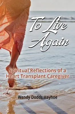 Újra élni: Egy szívtranszplantált ápoló lelki reflexiói - To Live Again: Spiritual Reflections of a Heart Transplant Caregiver