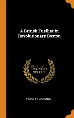 Egy brit lövész a forradalmi Bostonban - A British Fusilier In Revolutionary Boston