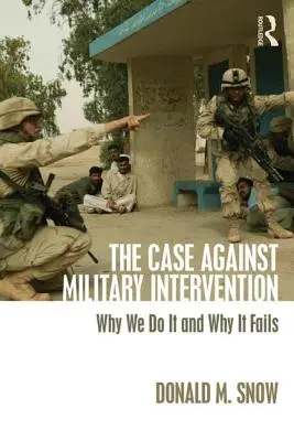 A katonai beavatkozás elleni érvek: Miért tesszük és miért nem sikerül - The Case Against Military Intervention: Why We Do It and Why It Fails