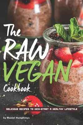 A nyers vegán szakácskönyv: Finom receptek az egészséges életmód elindításához - The Raw Vegan Cookbook: Delicious Recipes to Kick-Start a Healthy Lifestyle