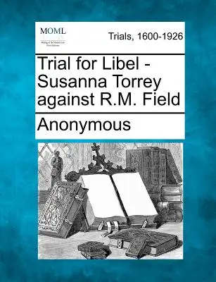 Soudní proces pro pomluvu - Susanna Torrey proti R. M. Fieldovi - Trial for Libel - Susanna Torrey Against R.M. Field
