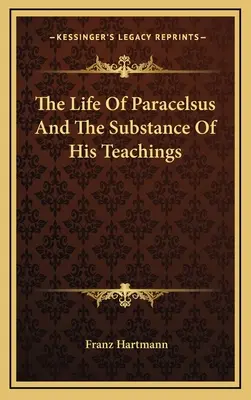 Paracelsus élete és tanításának lényege - The Life Of Paracelsus And The Substance Of His Teachings