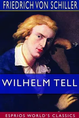 Wilhelm Tell (Esprios Classics): Fordította: Theodore Martin - Wilhelm Tell (Esprios Classics): Translated by Theodore Martin