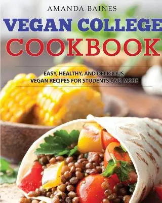 Vegán főiskolai szakácskönyv: Könnyű, egészséges és ízletes vegán receptek diákoknak és másoknak - Vegan College Cookbook: Easy, Healthy, and Delicious Vegan Recipes for Students and More