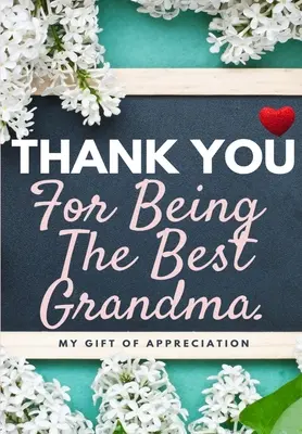 Köszönöm, hogy a legjobb nagymama vagy: My Gift Of Appreciation: Full Color Gift Book Prompted Questions 6.61 x 9.61 inch - Thank You For Being The Best Grandma: My Gift Of Appreciation: Full Color Gift Book Prompted Questions 6.61 x 9.61 inch