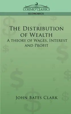 A gazdagság elosztása: A bérek, kamatok és nyereségek elmélete - The Distribution of Wealth: A Theory of Wages, Interest and Profits