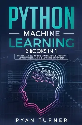 Python gépi tanulás: The Ultimate Beginner's & Intermediate Guide to Learn Python Machine Learning Step by Step with Scikit-Learn and Tens - Python machine Learning: The Ultimate Beginner's & Intermediate Guide to Learn Python Machine Learning Step by Step using Scikit-Learn and Tens