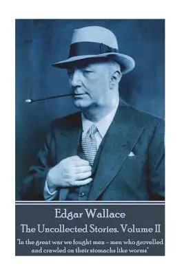 Edgar Wallace - The Uncollected Stories Volume II: In the great war we had battled men-men who grovelled and kúszott a hasukon, mint a férgek