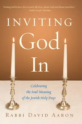 Isten meghívása: A zsidó szent napok lelki értelmének ünneplése - Inviting God In: Celebrating the Soul-Meaning of the Jewish Holy Days