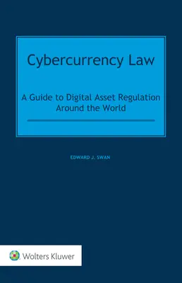 Cybercurrency Law: A Guide to Digital Asset Regulation Around the World (Útmutató a digitális eszközök szabályozásához világszerte) - Cybercurrency Law: A Guide to Digital Asset Regulation Around the World