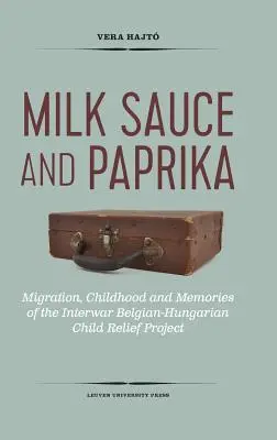 Tejmártás és paprika: Migráció, gyermekkor és a két világháború közötti belga-magyar gyermekmentő projekt emlékei - Milk Sauce and Paprika: Migration, Childhood and Memories of the Interwar Belgian-Hungarian Child Relief Project