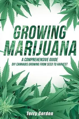 Marihuána termesztése: DIY Cannabis Growing and Cultivation from Seed to Harvest - Learn Indoor and Outdoor Growing Methods used by Professio - Growing Marijuana: DIY Cannabis Growing and Cultivation from Seed to Harvest - Learn Indoor and Outdoor Growing Methods used by Professio