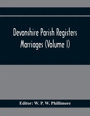 Devonshire Parish Registers. Házasságok (I. kötet) - Devonshire Parish Registers. Marriages (Volume I)