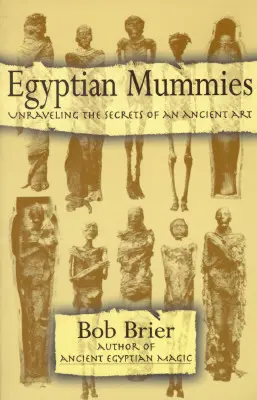 Egyiptomi múmiák: Egy ősi művészet titkainak megfejtése - Egyptian Mummies: Unraveling the Secrets of an Ancient Art