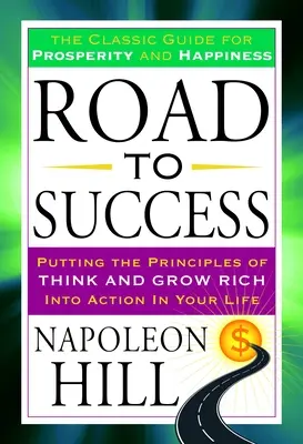 Út a sikerhez: Klasszikus útmutató a jóléthez és a boldogsághoz - Road to Success: The Classic Guide for Prosperity and Happiness