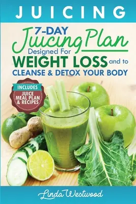 Juicing (5. kiadás): A 7 napos gyümölcslé terv, amelyet a fogyáshoz és a test megtisztításához és méregtelenítéséhez terveztek. - Juicing (5th Edition): The 7-Day Juicing Plan Designed for Weight Loss and to Cleanse & Detox Your Body