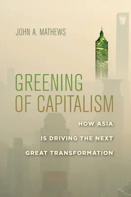 A kapitalizmus zöldülése: Hogyan irányítja Ázsia a következő nagy átalakulást? - Greening of Capitalism: How Asia Is Driving the Next Great Transformation