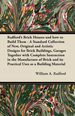 Radford's Brick Houses and how to Build Them - A Standard Collection of New, Original and Artistic Designs for Brick Buildings, Garages Together with