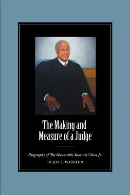 A bíró készítése és mércéje: A tiszteletreméltó Sammie Chess Jr. életrajza. - The Making and Measure of a Judge: Biography of The Honorable Sammie Chess Jr.