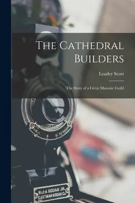 A katedrális építői; egy nagy szabadkőműves céh története - The Cathedral Builders; the Story of a Great Masonic Guild