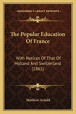 Franciaország népoktatása: Holland és Svájc közoktatásáról (1861) - The Popular Education Of France: With Notices Of That Of Holland And Switzerland (1861)