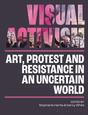 Vizuális aktivizmus a 21. században: Művészet, tiltakozás és ellenállás egy bizonytalan világban - Visual Activism in the 21st Century: Art, Protest and Resistance in an Uncertain World