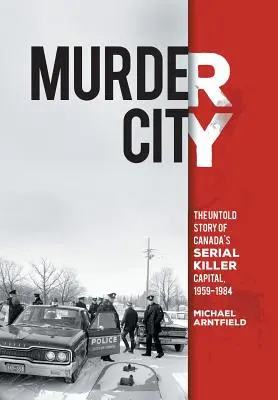 Gyilkos város: A sorozatgyilkosok kanadai fővárosának el nem mondott története, 1959-1984 - Murder City: The Untold Story of Canada's Serial Killer Capital, 1959-1984