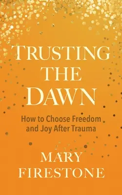 Bízva a hajnalban: Hogyan válasszuk a szabadságot és az örömöt a trauma után? - Trusting the Dawn: How to Choose Freedom and Joy After Trauma