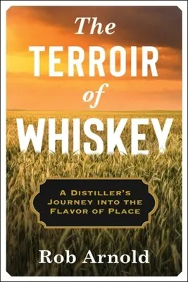 A whisky terroirja: A Distiller's Journey Into the Flavor of Place (A lepárló utazása a hely ízébe) - The Terroir of Whiskey: A Distiller's Journey Into the Flavor of Place