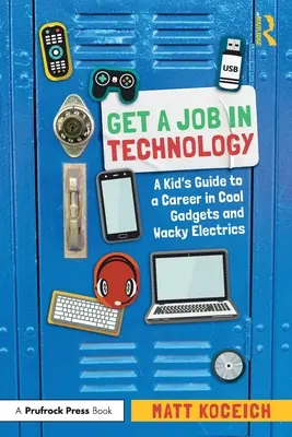 Állás a technológiában: A Kid's Guide to a Career in Cool Gadgets and Wacky Electrics (Egy gyerek útmutatója a menő kütyükkel és az őrült elektronikával kapcsolatos karrierhez) - Get a Job in Technology: A Kid's Guide to a Career in Cool Gadgets and Wacky Electrics