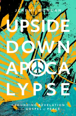 Felfordított apokalipszis: A kinyilatkoztatás megalapozása a béke evangéliumában - Upside-Down Apocalypse: Grounding Revelation in the Gospel of Peace