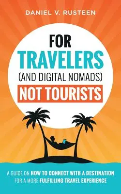 Utazóknak (és digitális nomádoknak), nem turistáknak: Útmutató arról, hogyan kapcsolódjunk egy úti célhoz a teljesebb utazási élmény érdekében - For Travelers (and Digital Nomads) Not Tourists: A guide on how to connect with a destination for a more fulfilling travel experience