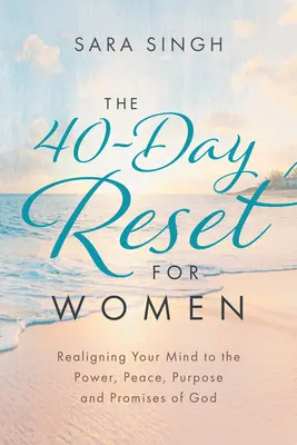 A 40 napos visszaállítás a nők számára: Isten erejére, békéjére, céljára és ígéreteire való átállítása. - The 40-Day Reset for Women: Realigning Your Mind to the Power, Peace, Purpose and Promises of God