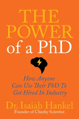 A PhD hatalma: Hogyan használhatja bárki a PhD-jét arra, hogy felvegyék az iparban - The Power of a PhD: How Anyone Can Use Their PhD to Get Hired in Industry