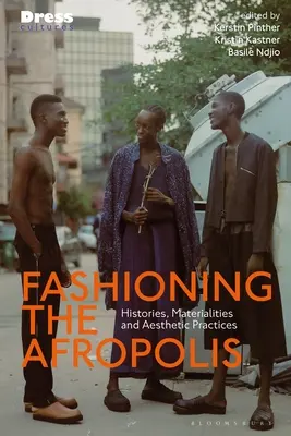 Az afropolisz divatja: történetek, anyagszerűségek és esztétikai gyakorlatok - Fashioning the Afropolis: Histories, Materialities and Aesthetic Practices
