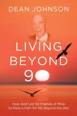 Élet 90-en túl: Hogyan vezette Isten 50 barátomat, hogy utat nyisson nekem a 90-es éveken túlra - Living Beyond 90: How God Led 50 Friends of Mine to Pave a Path for Me Beyond the 90s