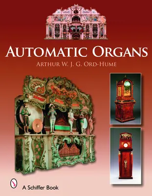 Automata szervek: A Guide to the Mechanical Organ, Orchestrion, Barrel Organ, Fairground, Dancehall & Street Organ, Musical Clock, and O - Automatic Organs: A Guide to the Mechanical Organ, Orchestrion, Barrel Organ, Fairground, Dancehall & Street Organ, Musical Clock, and O