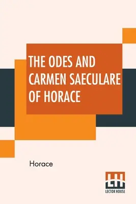 Horatius ódái és Carmen Saeculare: John Conington, M.A. által angol versekre fordítva. - The Odes And Carmen Saeculare Of Horace: Translated Into English Verse By John Conington, M.A.