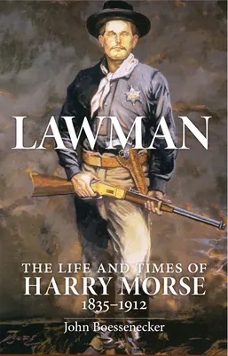 Lawman: Harry Morse, 1835-1912 élete és korszaka, a - Lawman: Life and Times of Harry Morse, 1835-1912, the