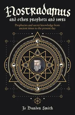 Nostradamus és más próféták és látnokok: Próféciák és titkos tudás az ókortól napjainkig - Nostradamus and Other Prophets and Seers: Prophecies and Secret Knowledge from Ancient Times to the Present Day