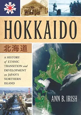 Hokkaido: Az etnikai átmenet és fejlődés története Japán északi szigetén - Hokkaido: A History of Ethnic Transition and Development on Japan's Northern Island