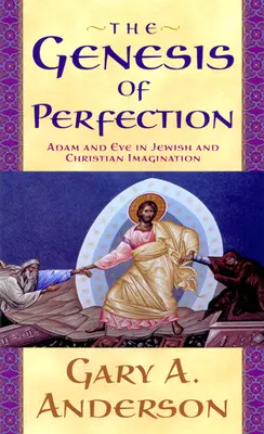 A tökéletesség genezise: Ádám és Éva a zsidó és a keresztény képzeletben - The Genesis of Perfection: Adam and Eve in Jewish and Christian Imagination