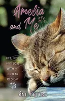 Amelia és én - Élet, szerelem és veszteség a 23 éves macskámmal - Amelia and Me - Life, Love and Loss with My 23 Year Old Cat