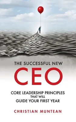 Sikeres új vezérigazgató: Az első évet irányító alapvető vezetői elvek - Successful New CEO: The Core Leadership Principles That Will Guide Your First Year