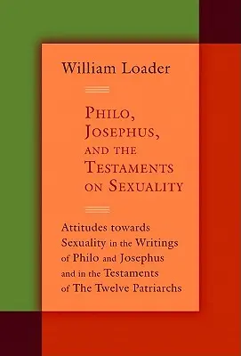 Philo, Josephus és a Testamentumok a szexualitásról: A szexualitással kapcsolatos attitűdök Philón és Josephus írásaiban és a tizenkettedik testamentumokban - Philo, Josephus, and the Testaments on Sexuality: Attitudes Towards Sexuality in the Writings of Philo and Josephus and in the Testaments of the Twelv