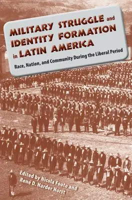 Katonai harc és identitásképzés Latin-Amerikában: Faj, nemzet és közösség a liberális korszakban - Military Struggle and Identity Formation in Latin America: Race, Nation, and Community During the Liberal Period